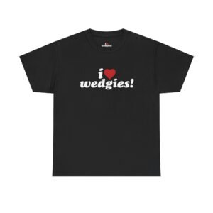 'I Love Wedgies!' - Unisex Heavy Cotton Tee